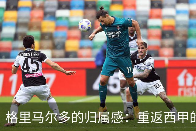 格里马尔多的归属感：重返西甲的梦想与挑战