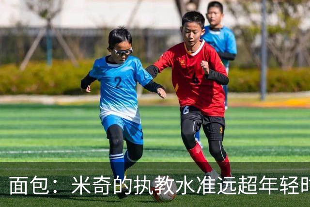 面包：米奇的执教水准远超年轻时的我 我唯一优势是打球时比他好